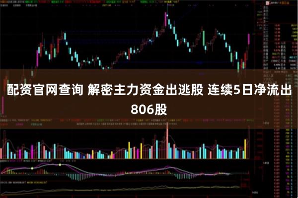 配资官网查询 解密主力资金出逃股 连续5日净流出806股